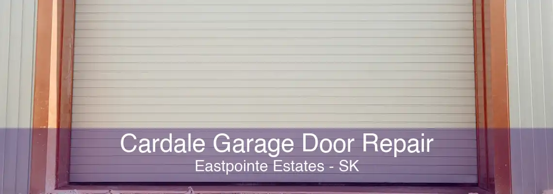 Cardale Garage Door Repair Eastpointe Estates - SK