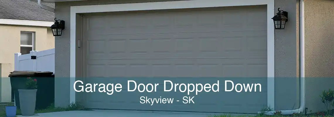 Garage Door Dropped Down Skyview - SK