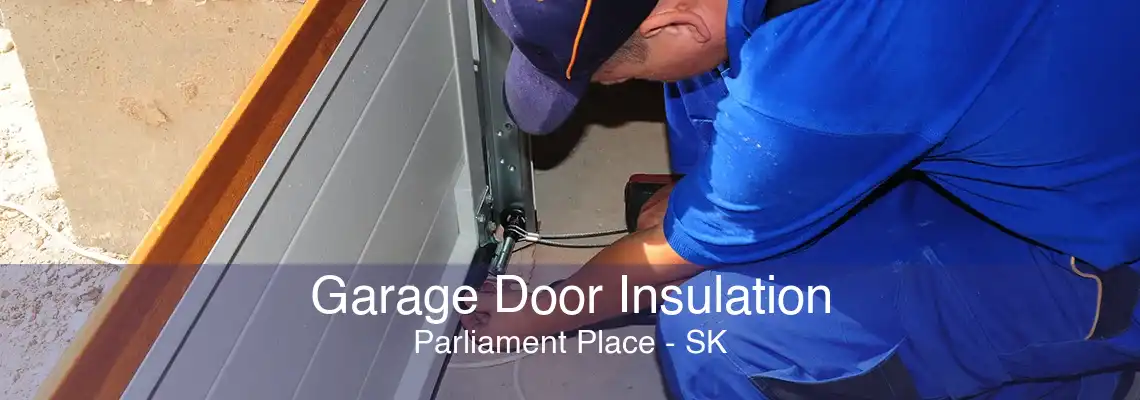 Garage Door Insulation Parliament Place - SK