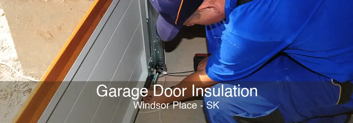 Garage Door Insulation Windsor Place - SK