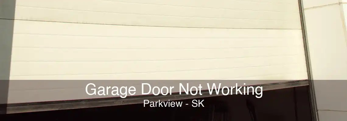 Garage Door Not Working Parkview - SK