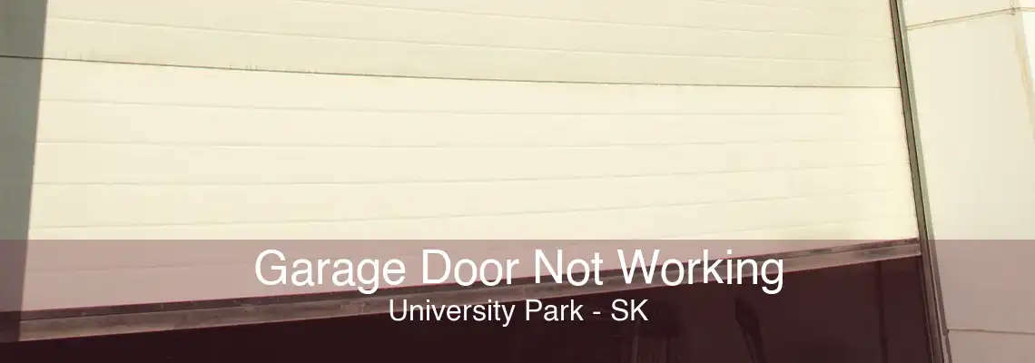 Garage Door Not Working University Park - SK