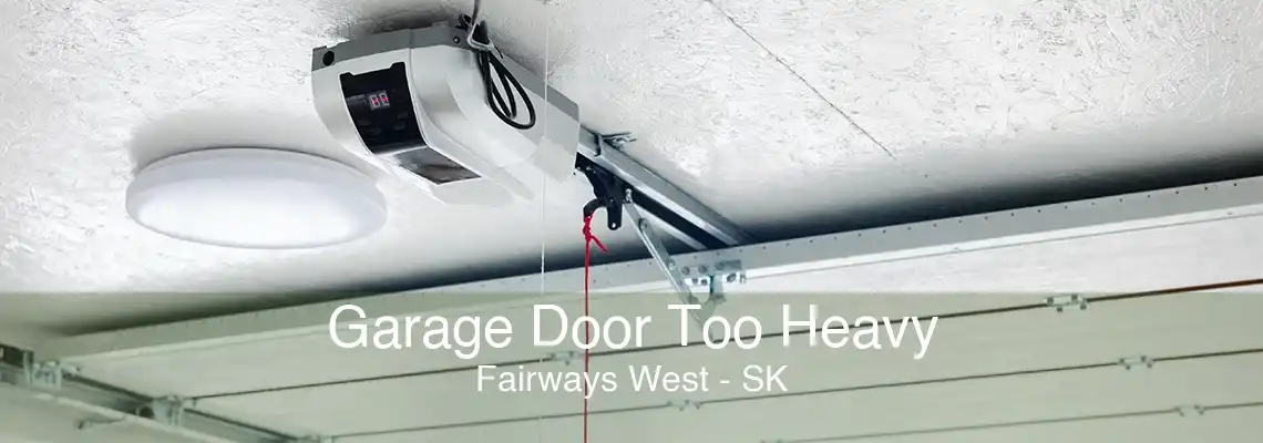 Garage Door Too Heavy Fairways West - SK