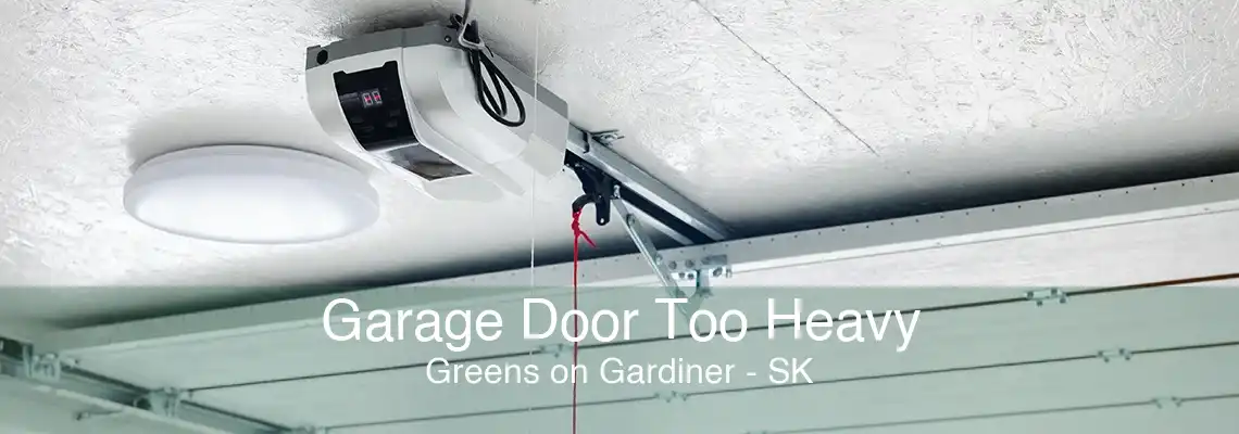 Garage Door Too Heavy Greens on Gardiner - SK