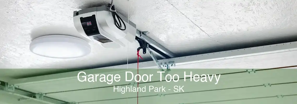 Garage Door Too Heavy Highland Park - SK