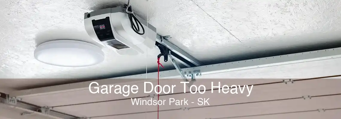 Garage Door Too Heavy Windsor Park - SK