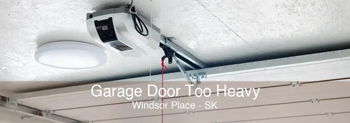Garage Door Too Heavy Windsor Place - SK