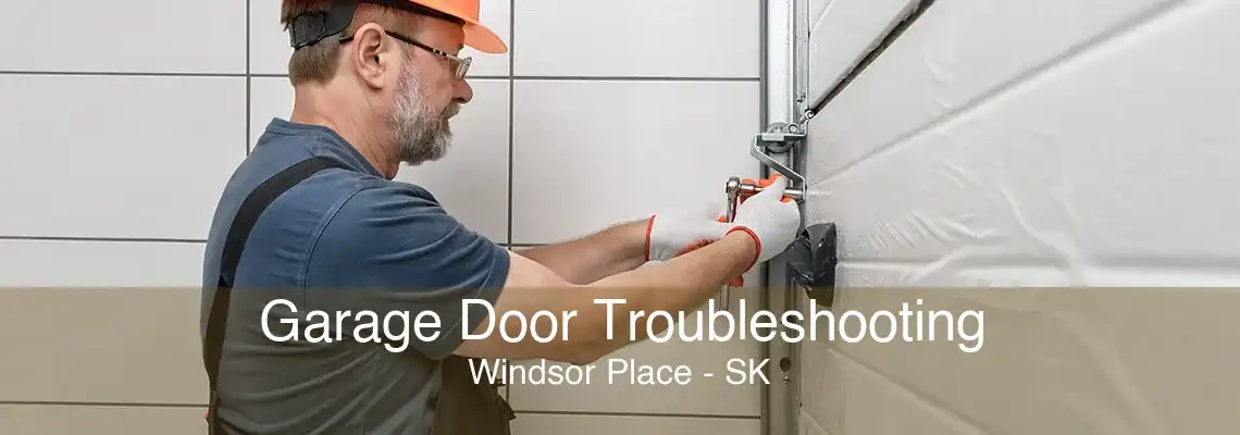 Garage Door Troubleshooting Windsor Place - SK