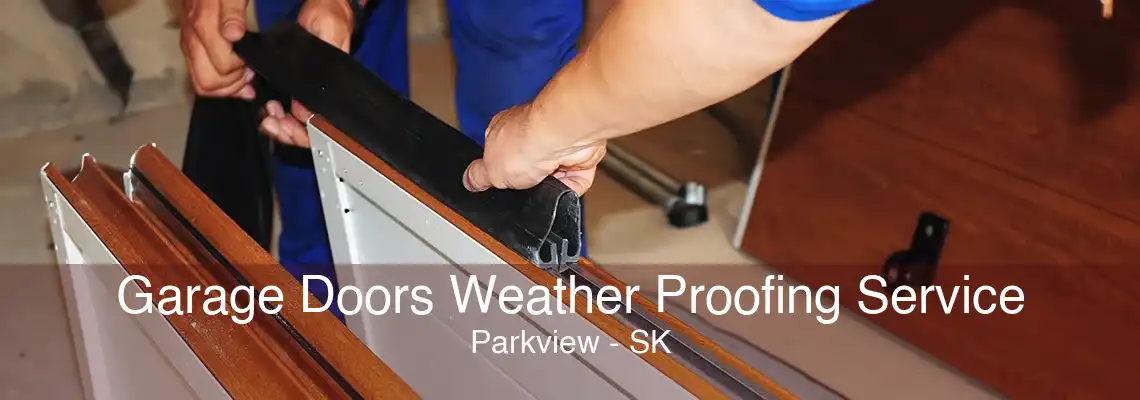 Garage Doors Weather Proofing Service Parkview - SK