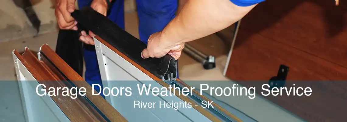 Garage Doors Weather Proofing Service River Heights - SK