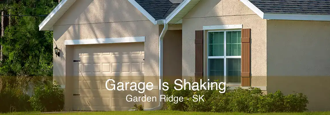 Garage Is Shaking Garden Ridge - SK