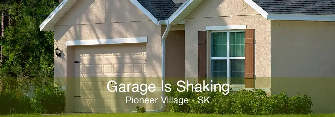 Garage Is Shaking Pioneer Village - SK
