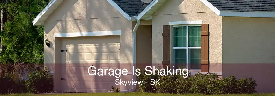 Garage Is Shaking Skyview - SK