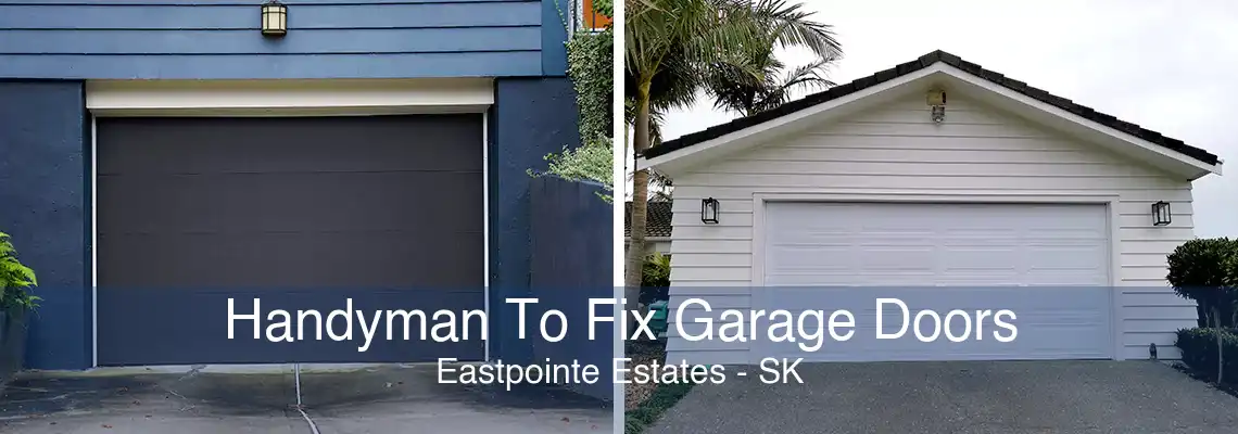 Handyman To Fix Garage Doors Eastpointe Estates - SK