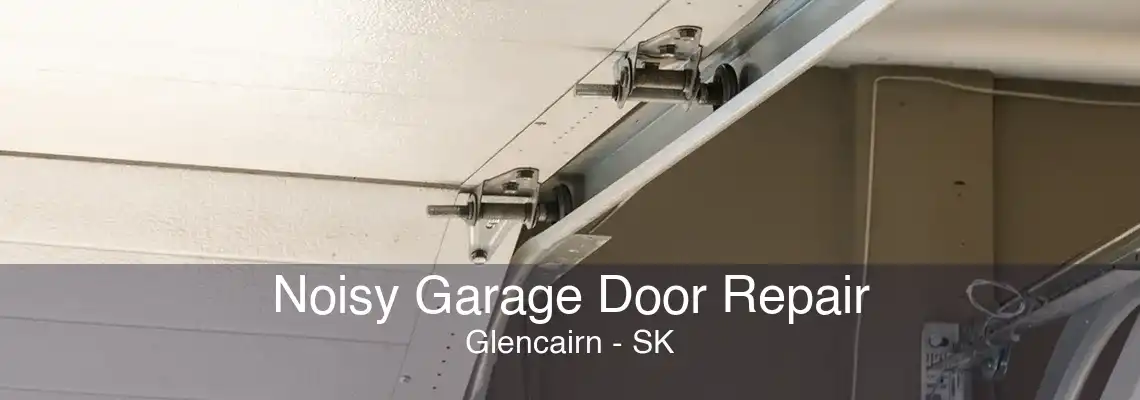 Noisy Garage Door Repair Glencairn - SK