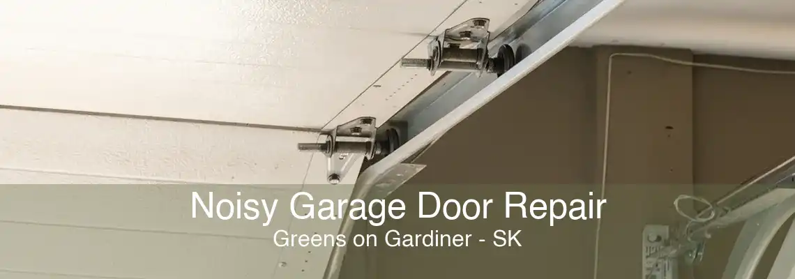 Noisy Garage Door Repair Greens on Gardiner - SK