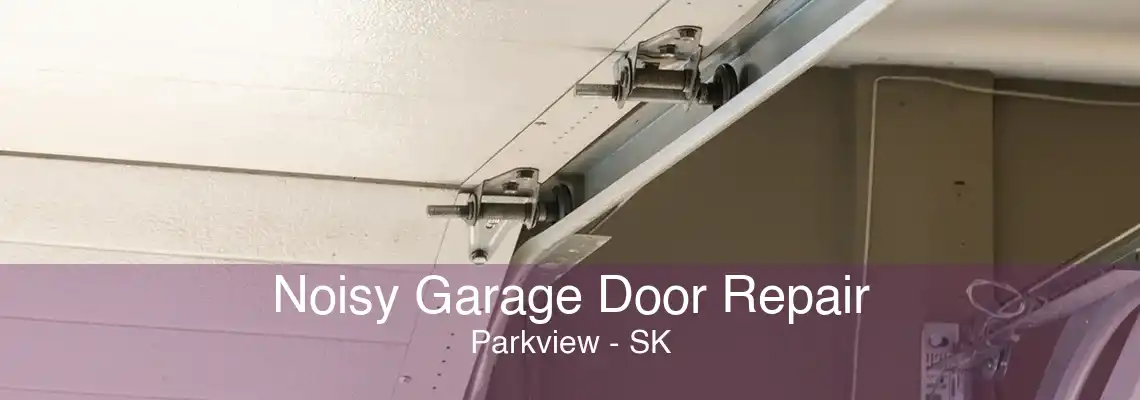 Noisy Garage Door Repair Parkview - SK