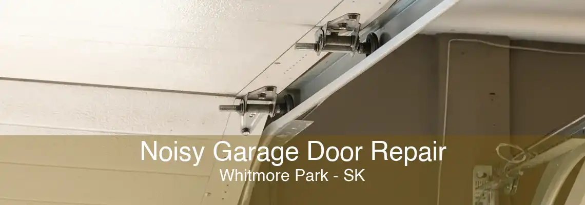 Noisy Garage Door Repair Whitmore Park - SK
