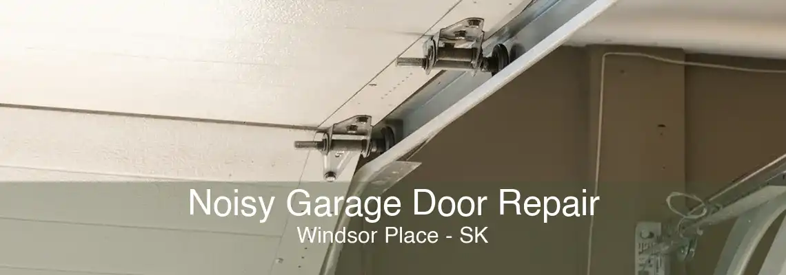 Noisy Garage Door Repair Windsor Place - SK